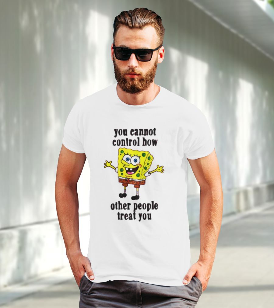 You Cannot Control How Other People Treat You Spongebob T-Shirt