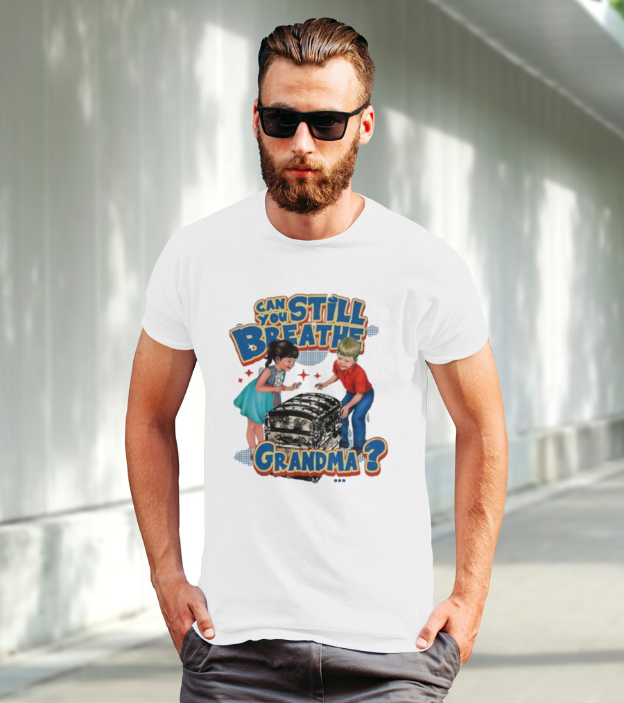 Can You Still Breathe Grandma? T-Shirt