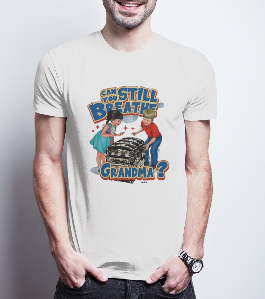 Can You Still Breathe Grandma? T-Shirt