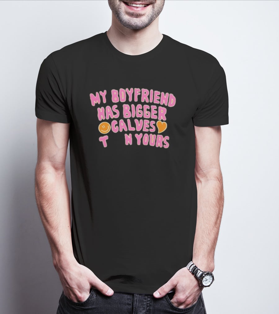 My Boyfriend Has Bigger Calves Than Yours Smiley Heart T-Shirt