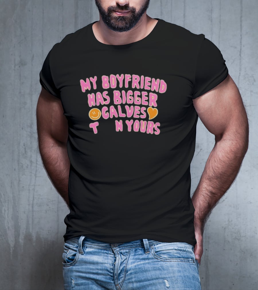 My Boyfriend Has Bigger Calves Than Yours Smiley Heart T-Shirt