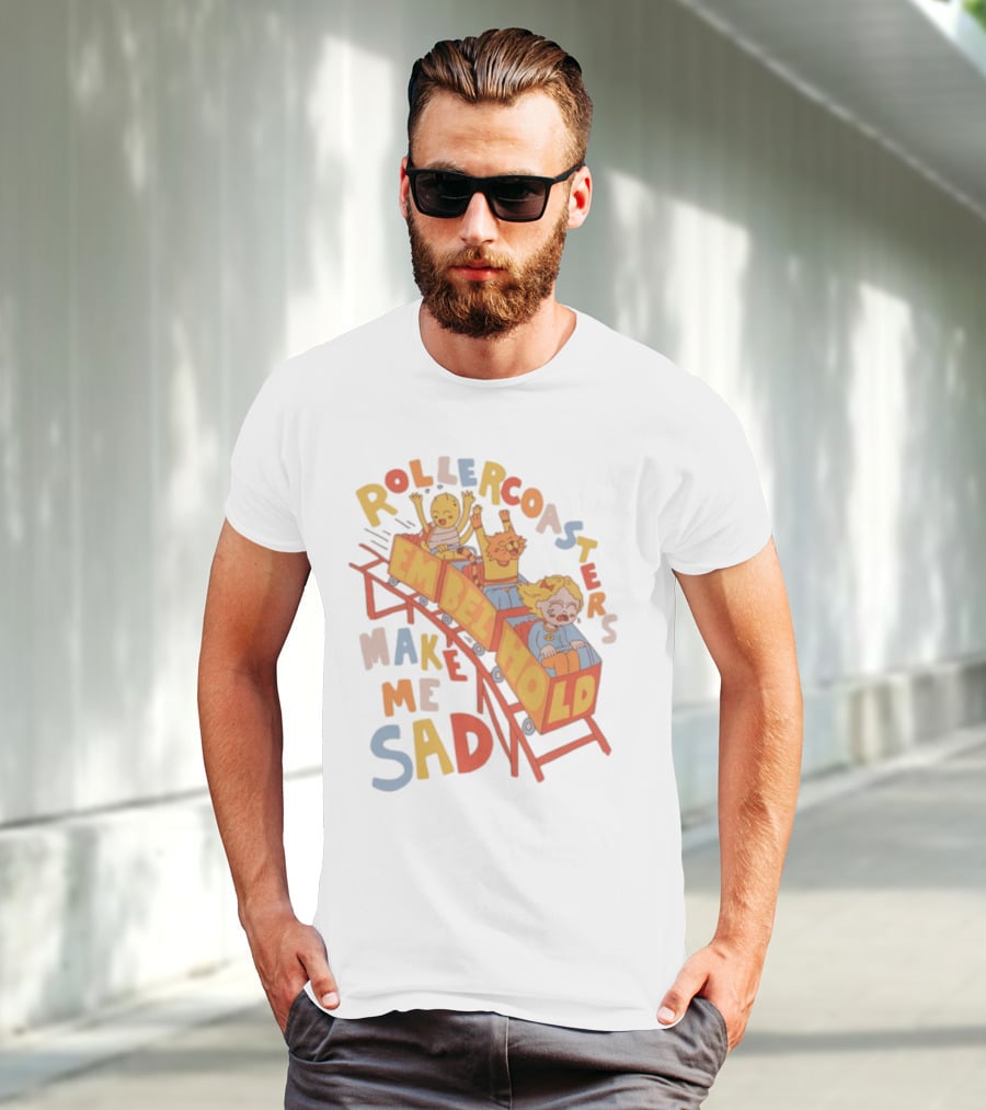 Rollercoasters Em Behold Make Me Sad T-Shirt
