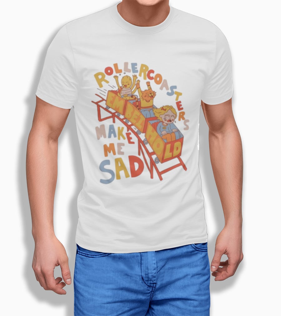 Rollercoasters Em Behold Make Me Sad T-Shirt