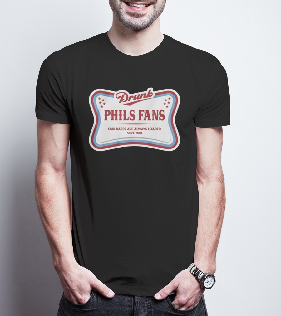 Drunk Phils Fans Our Bases Are Always Loaded Since 2010 T-Shirt