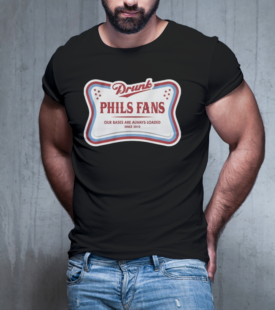 Drunk Phils Fans Our Bases Are Always Loaded Since 2010 T-Shirt