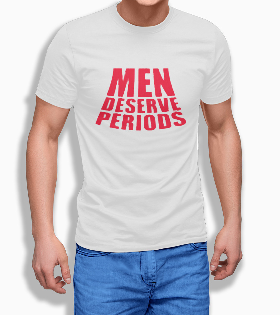 Men Deserve Periods Bold Text T-Shirt