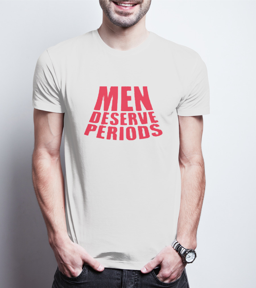 Men Deserve Periods Bold Text T-Shirt