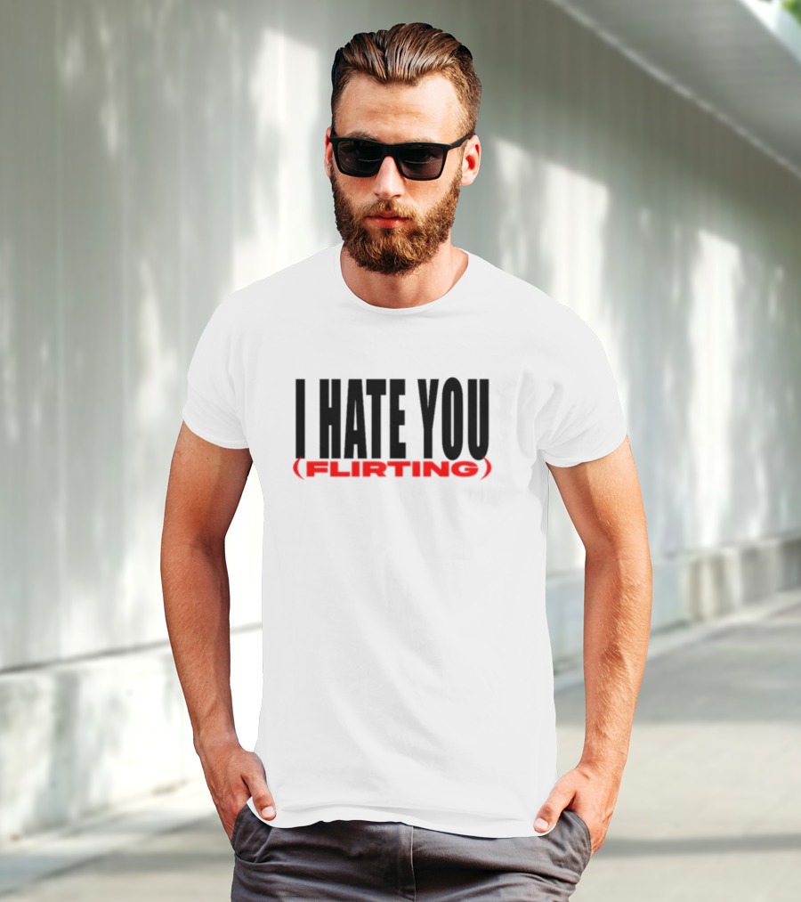 I Hate You (Flirting) T-Shirt