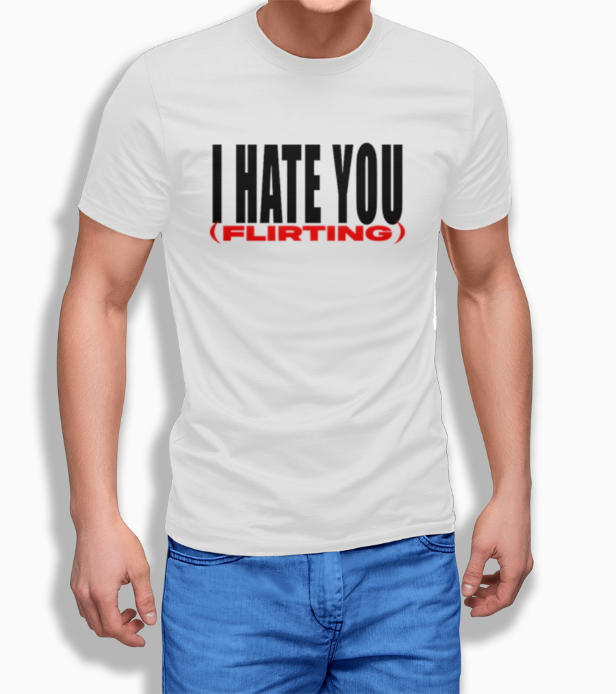 I Hate You (Flirting) T-Shirt
