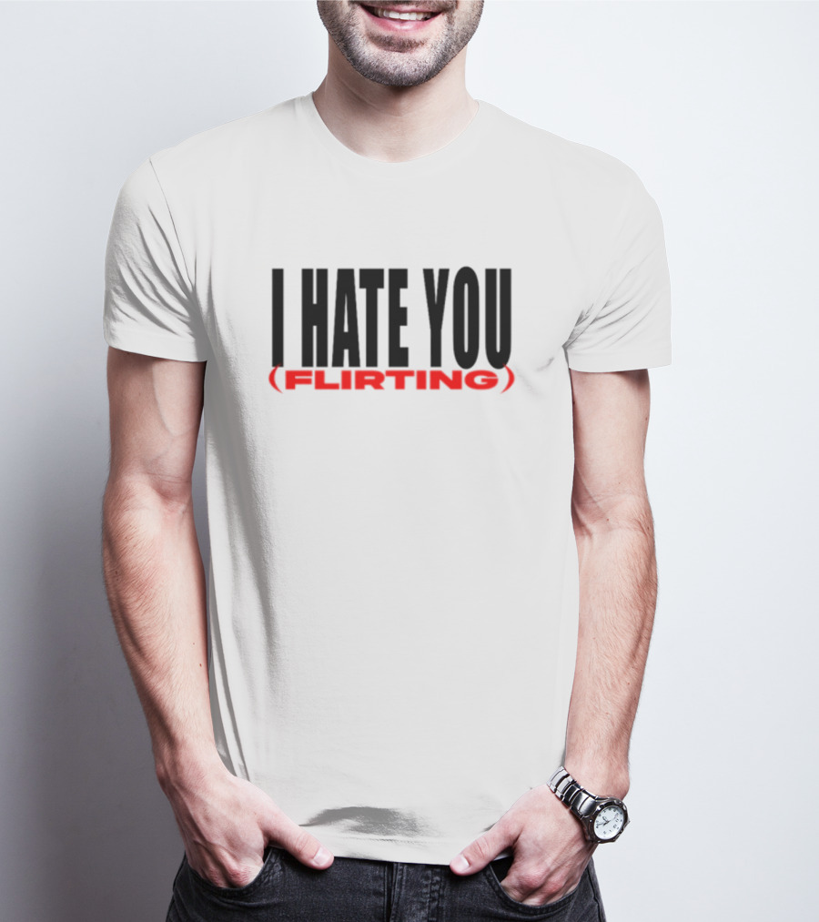 I Hate You (Flirting) T-Shirt