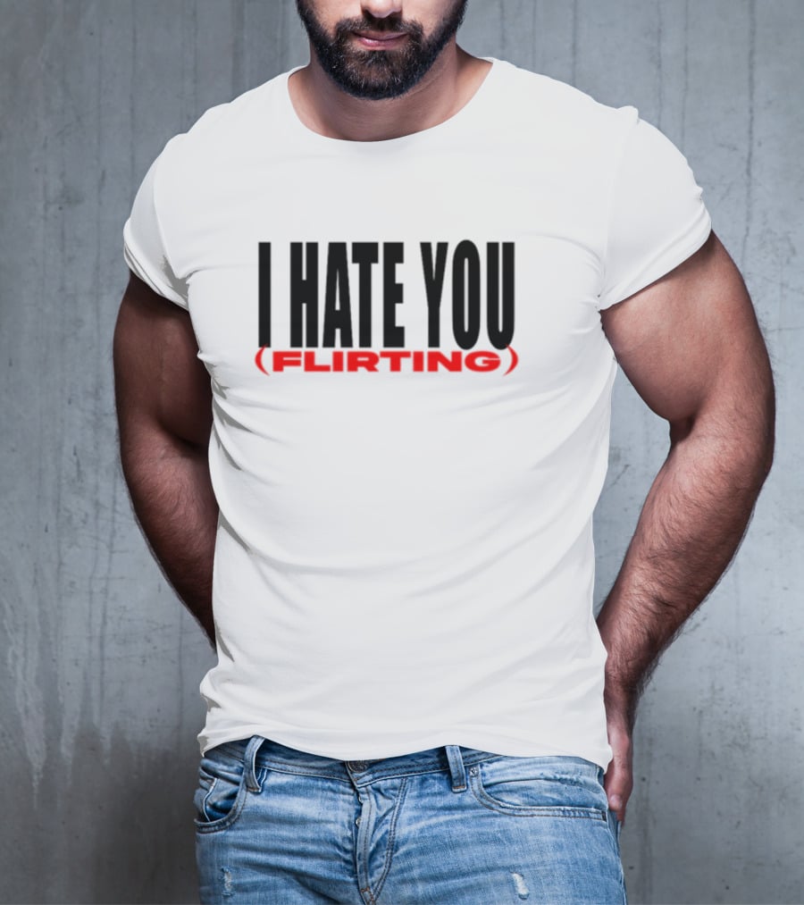 I Hate You (Flirting) T-Shirt