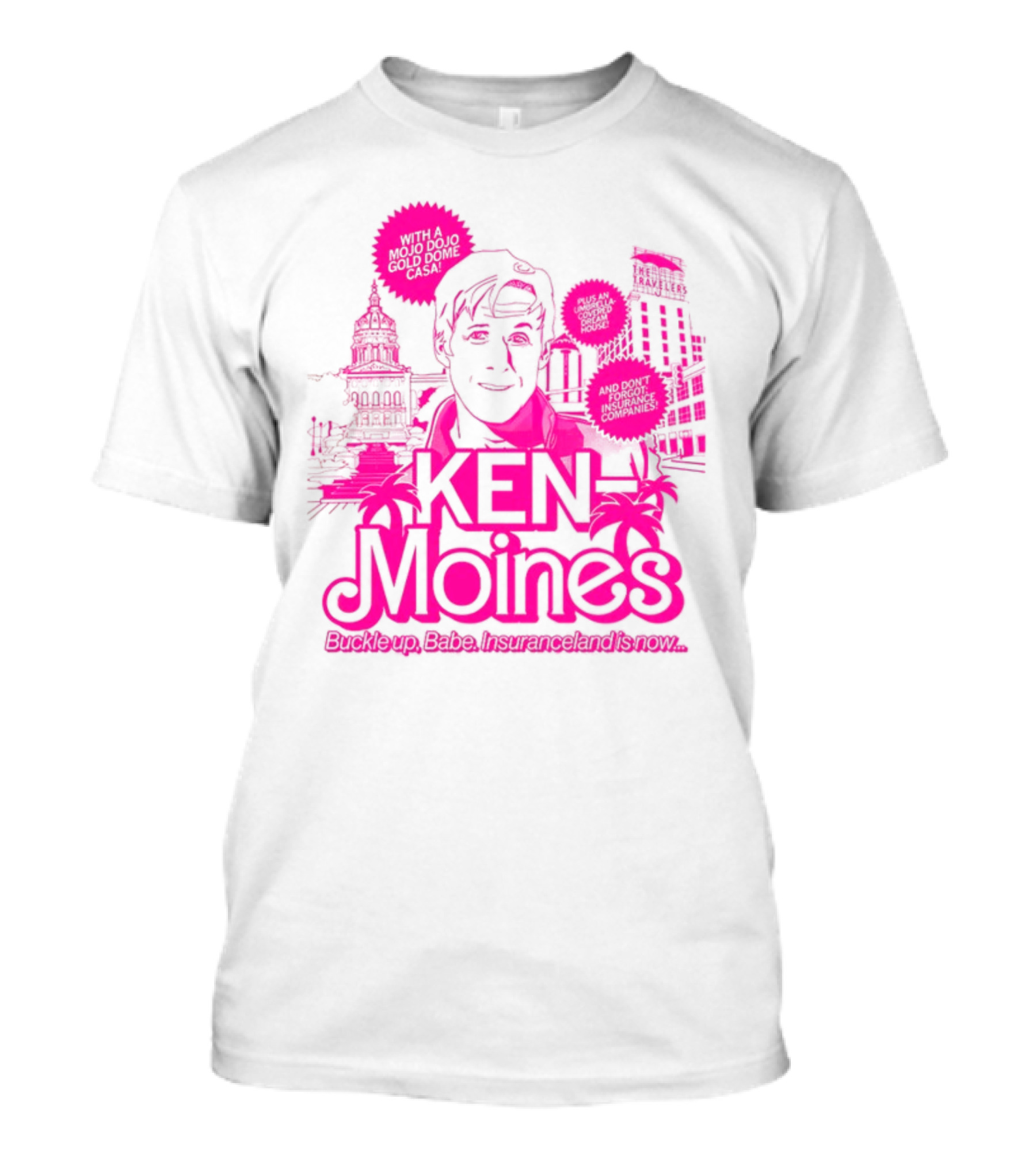 KEN Moines Buckle Up Babe Insuranceland Is Now With A Mojo Dojo Gold Dome Casa T-Shirt