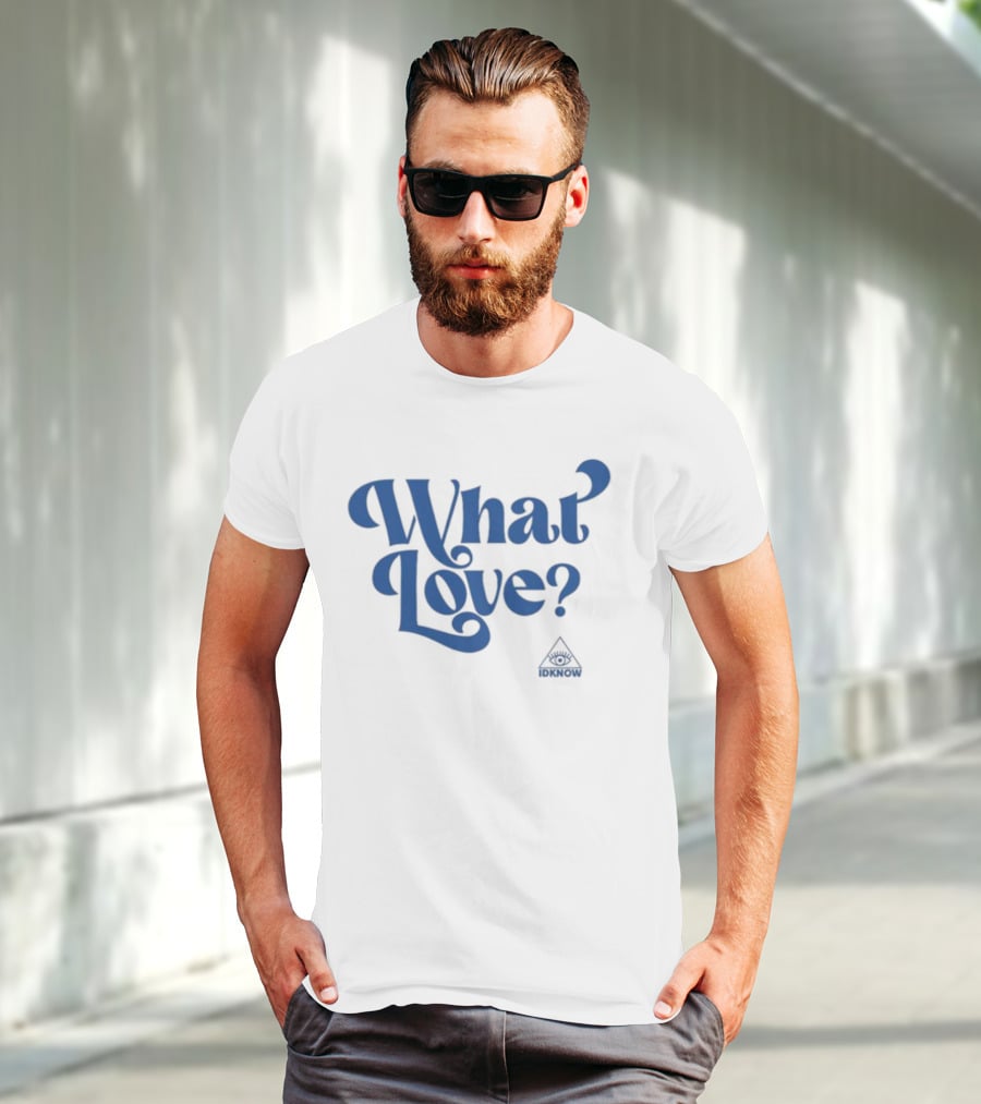 IDK How What Love? T-Shirt