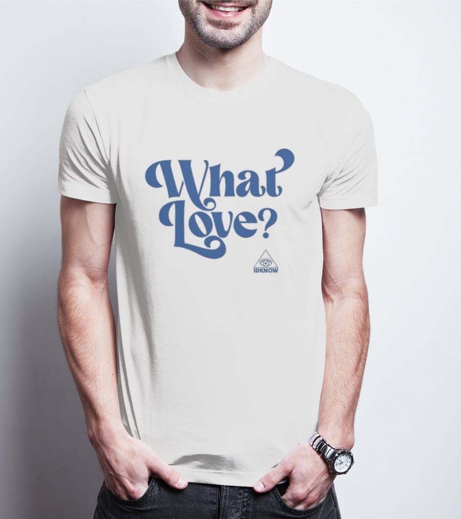 IDK How What Love? T-Shirt
