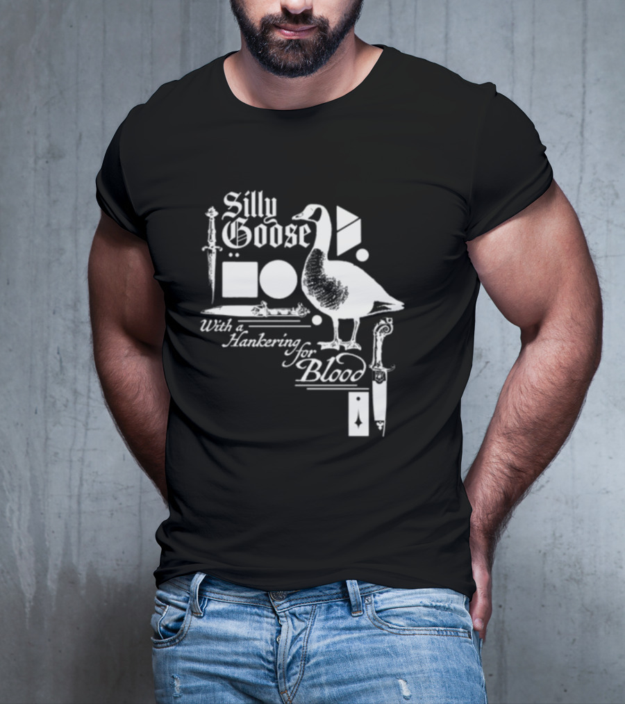 Silly Goose With A Hankering For Blood Sword Shapes And Goose T-Shirt