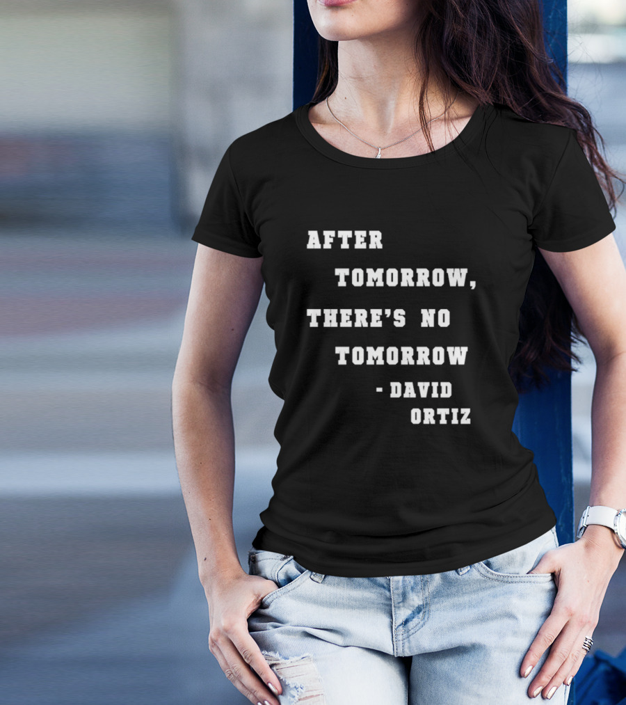 After Tomorrow There's No Tomorrow David Ortiz T-Shirt