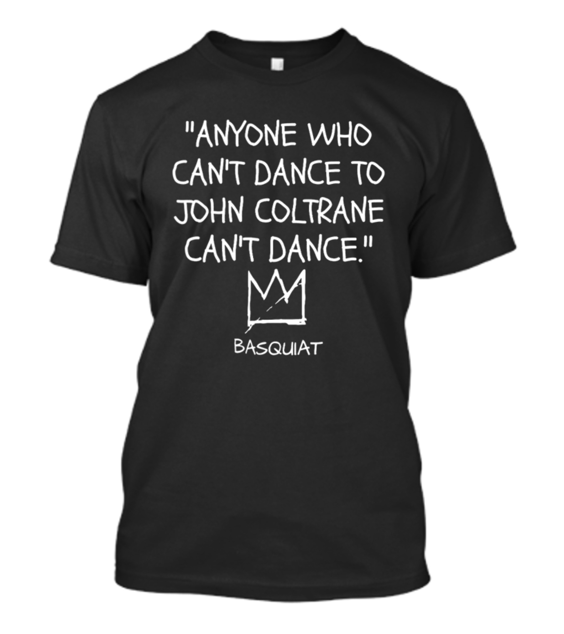 Anyone Who Can't Dance To John Coltrane Can't Dance Basquiat Crown T-Shirt