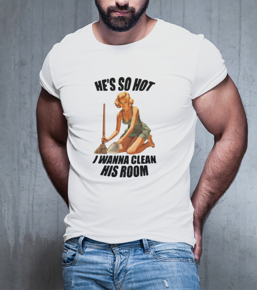 He's So Hot I Wanna Clean His Room Retro Style Cleaning Lady T-Shirt