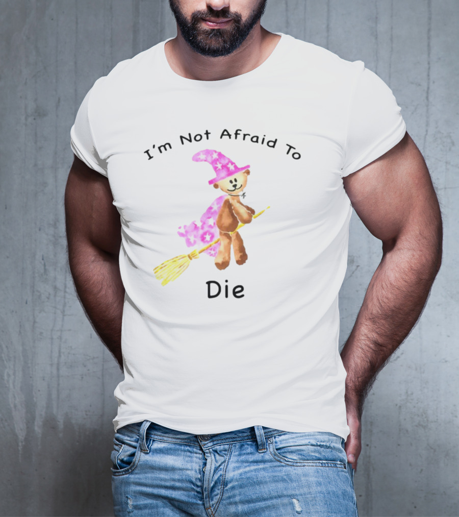 Onlineceramics Bear Witch I'm Not Afraid To Die Magic Broomstick T-Shirt