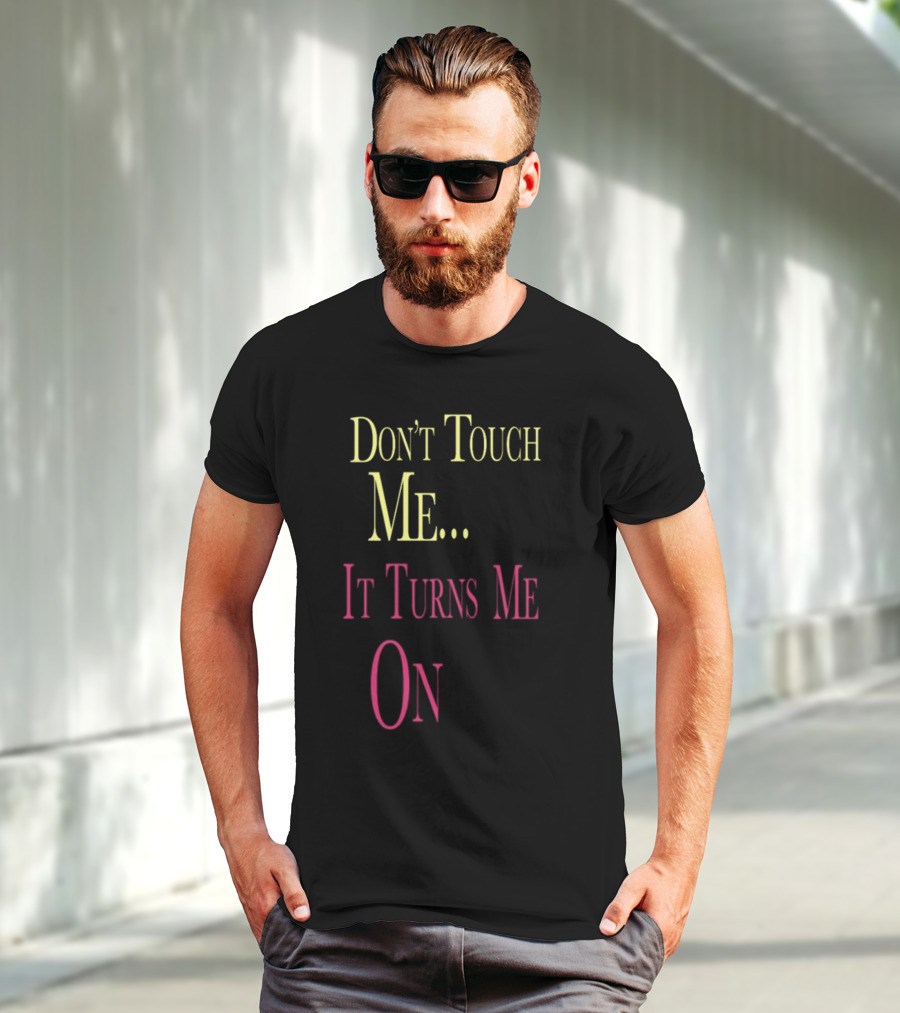 Don't Touch Me It Turns Me On T-Shirt
