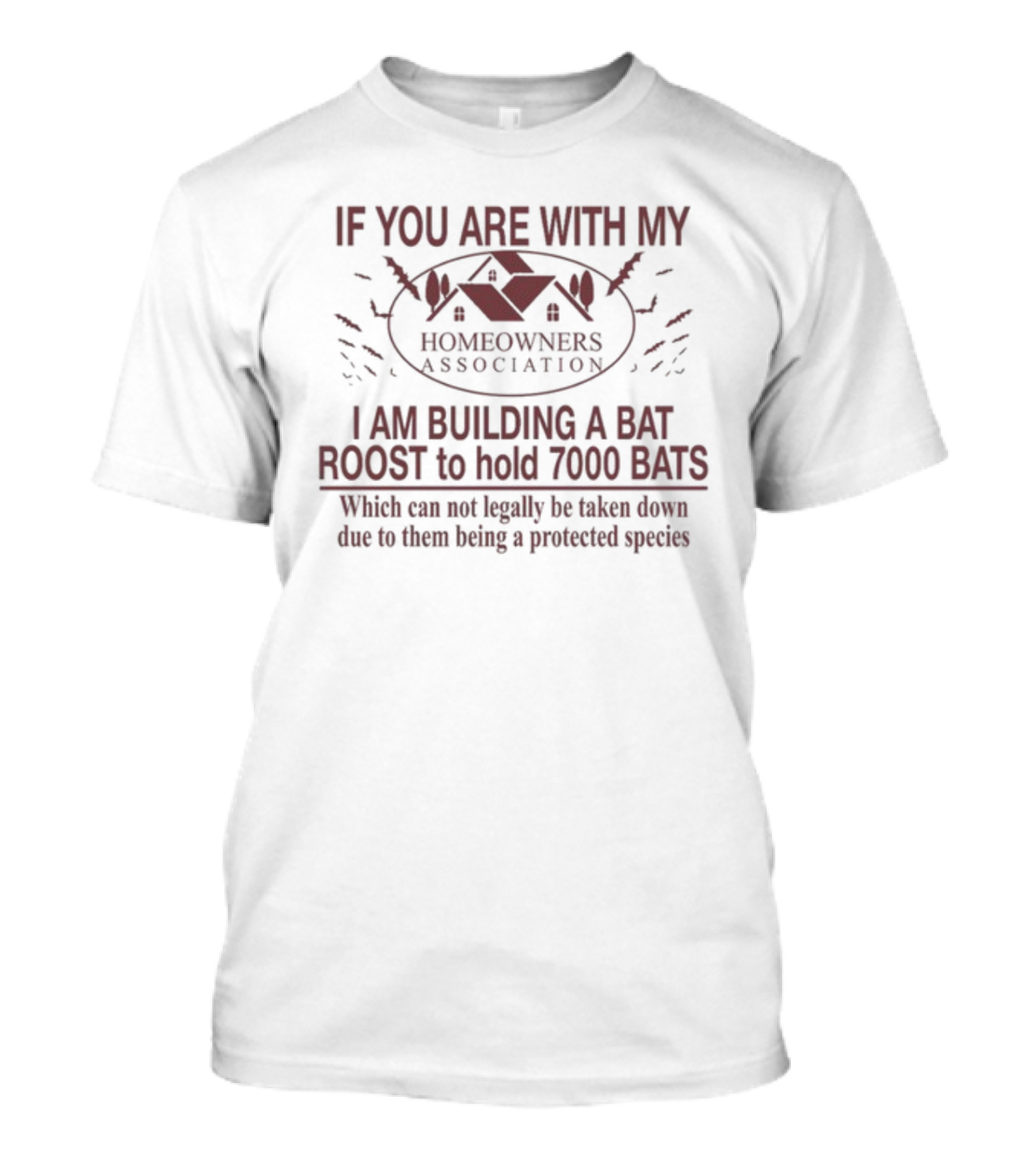 If You Are With My Homeowners Association I Am Building A Bat Roost To Hold 7000 Bats Protected Species T-Shirt
