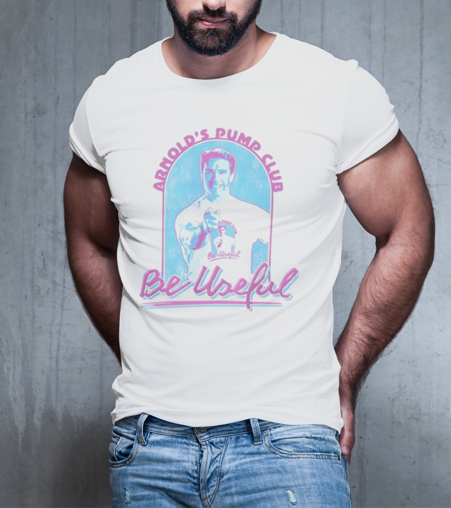 Arnold's Pump Club Be Useful Retro Style Fitness Motivation T-Shirt