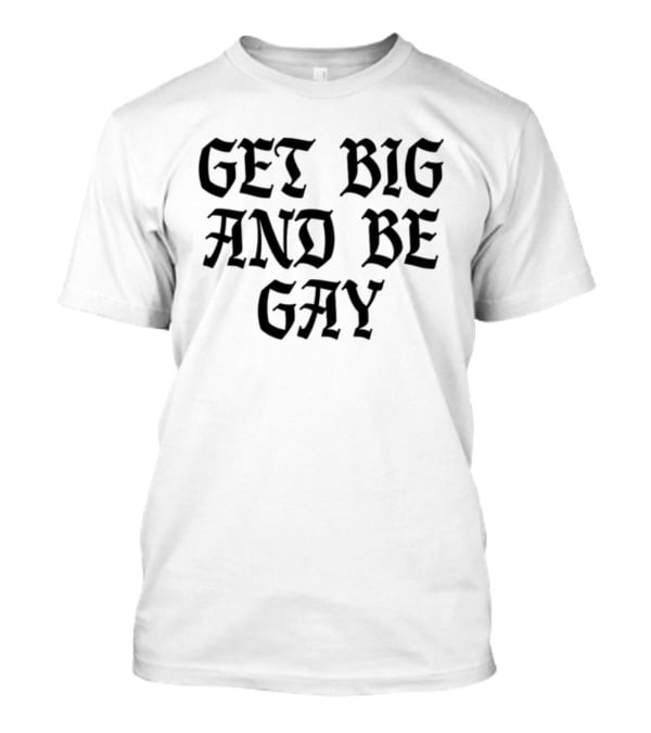 Get Big And Be Gay Bold Gothic Text Empowerment T-Shirt