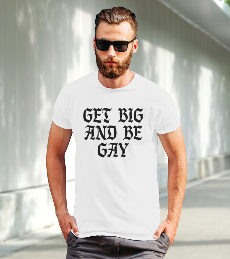 Get Big And Be Gay Bold Gothic Text Empowerment T-Shirt