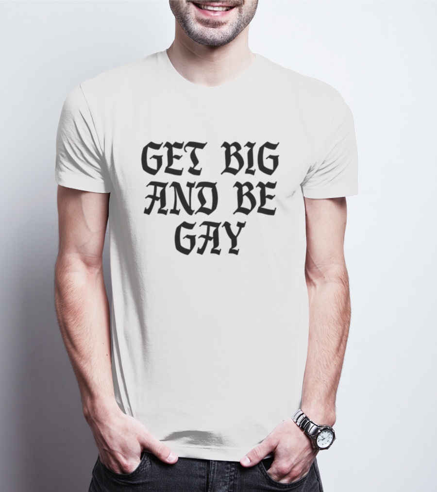 Get Big And Be Gay Bold Gothic Text Empowerment T-Shirt
