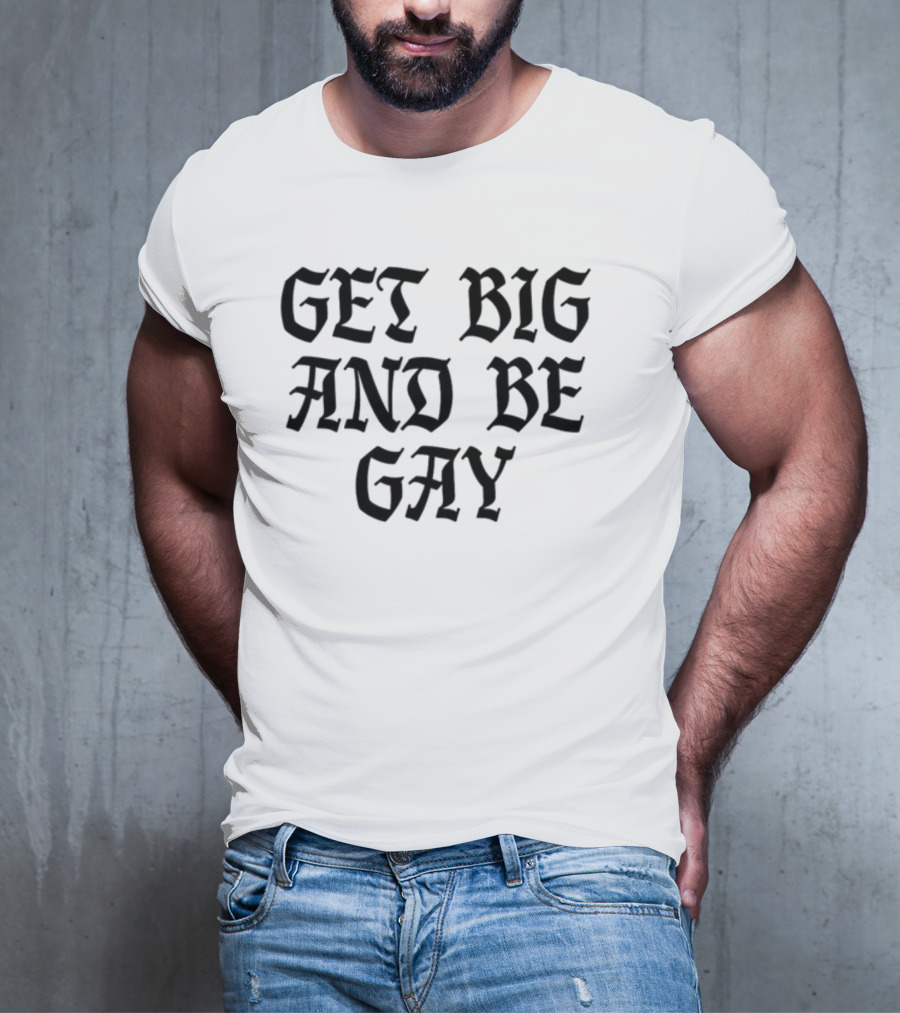 Get Big And Be Gay Bold Gothic Text Empowerment T-Shirt