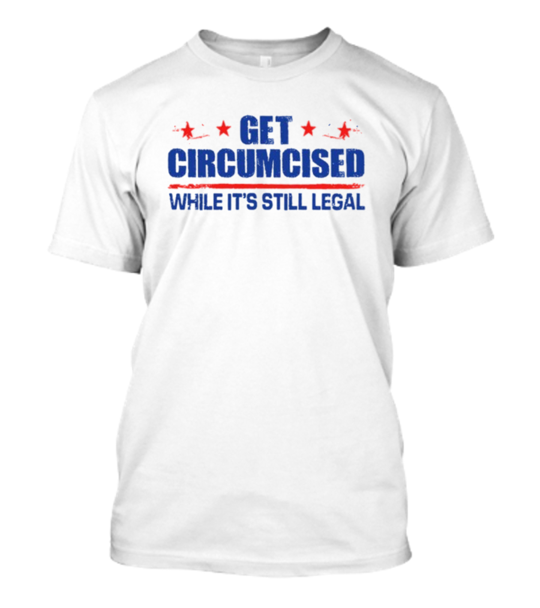 Get Circumcised While It's Still Legal Red And Blue Stars T-Shirt