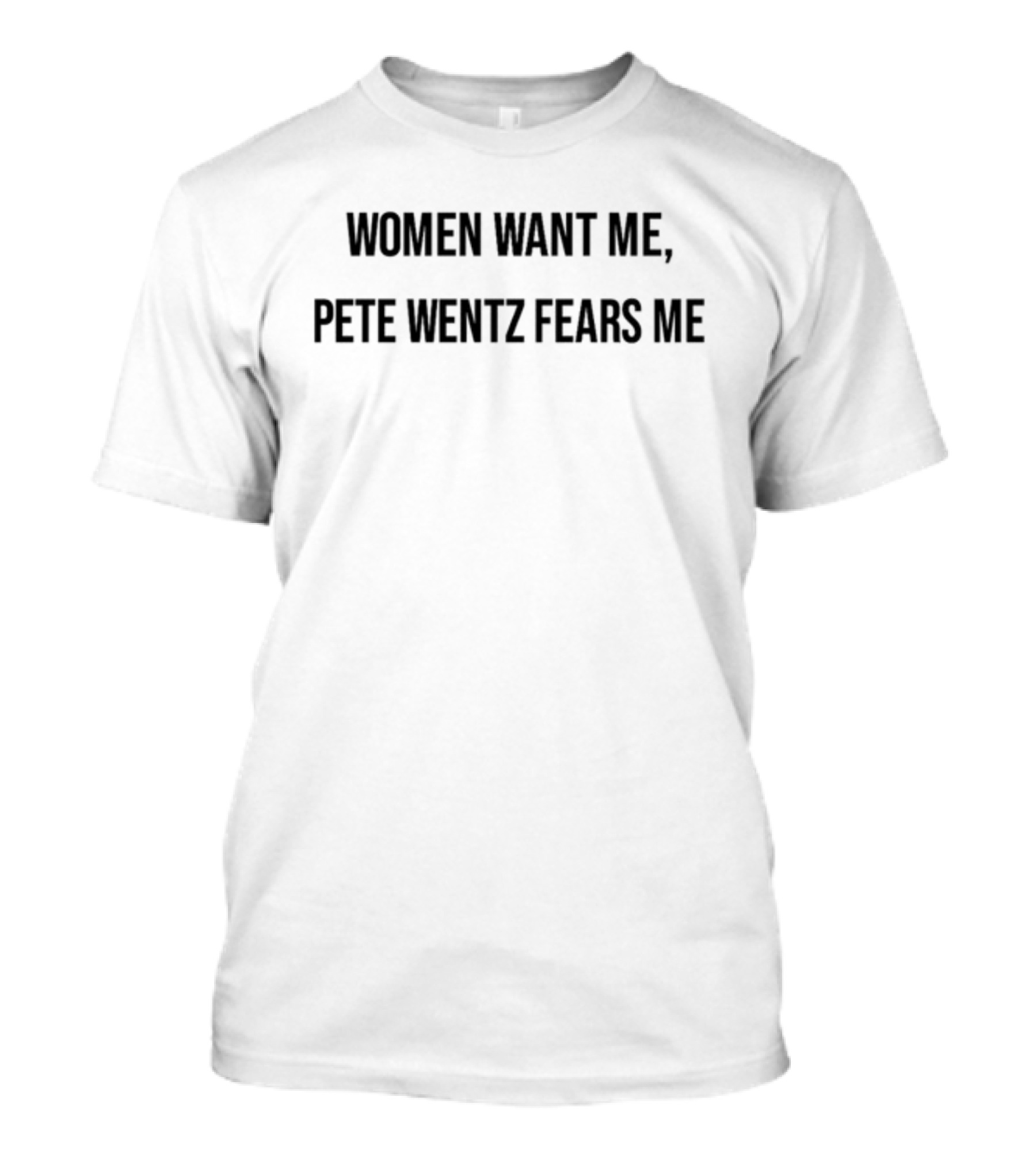 Women Want Me Pete Wentz Fears Me T-Shirt