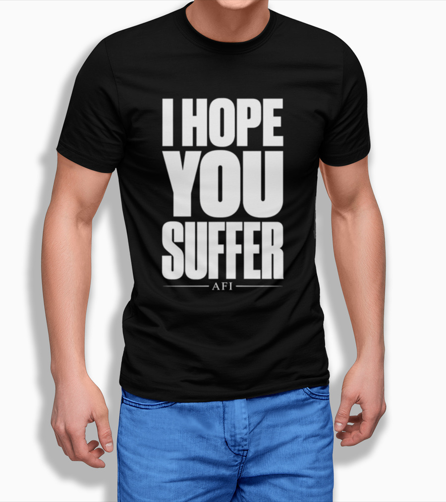 I Hope You Suffer AFI Band Merchandise T-Shirt