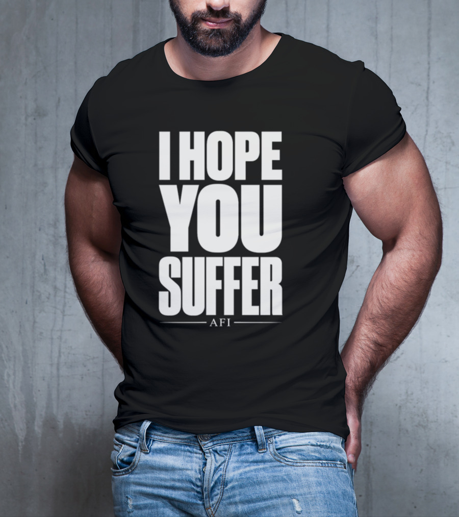 I Hope You Suffer AFI Band Merchandise T-Shirt