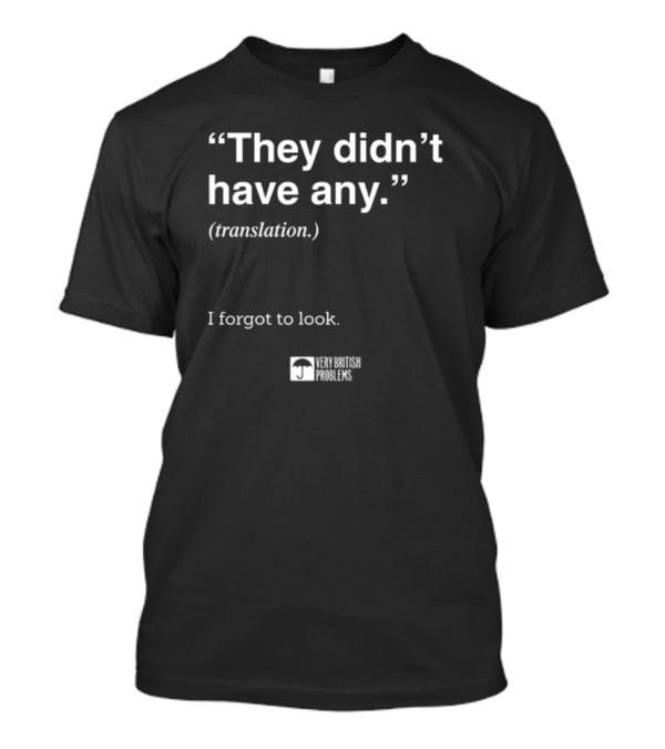 They Didn't Have Any Translation I Forgot To Look Very British Problems T-Shirt