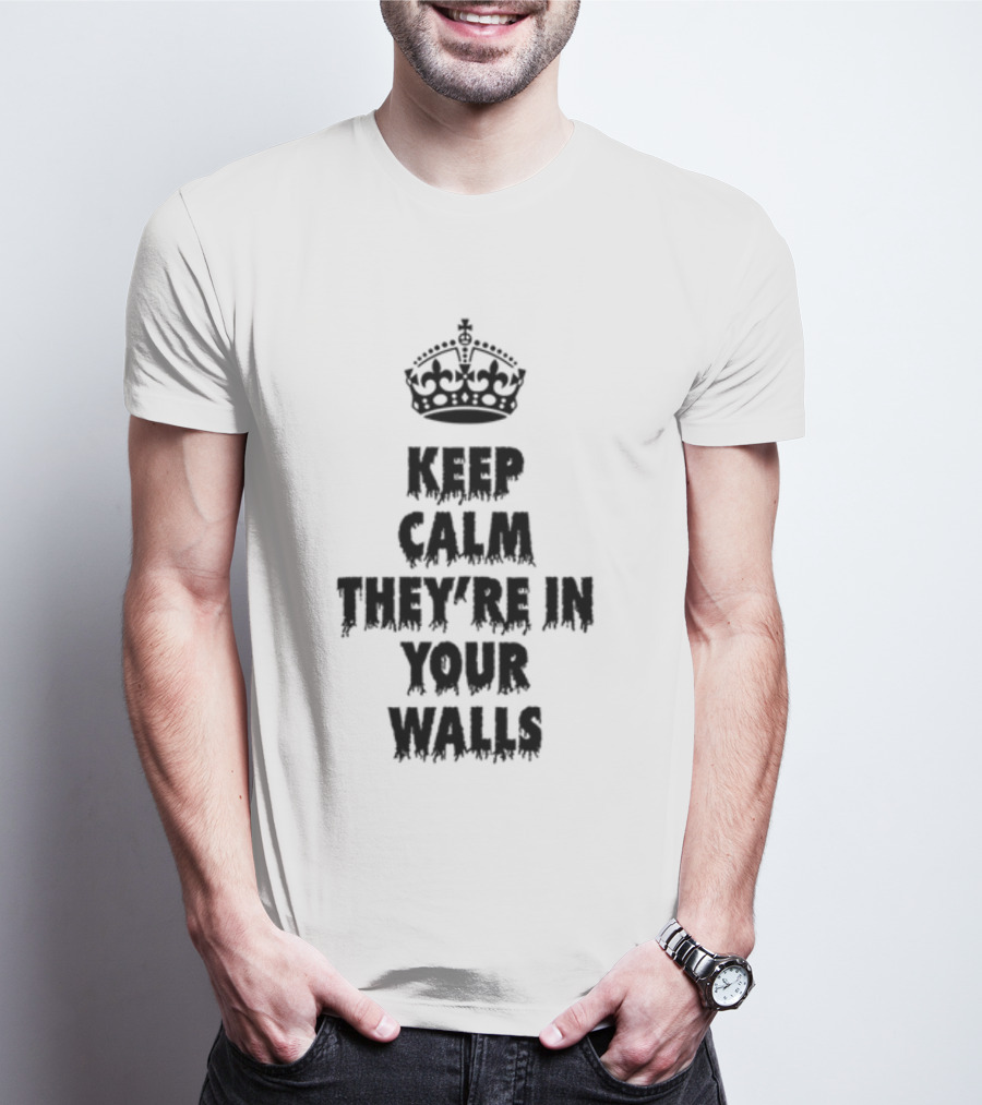 Keep Calm They're In Your Walls Crown T-Shirt