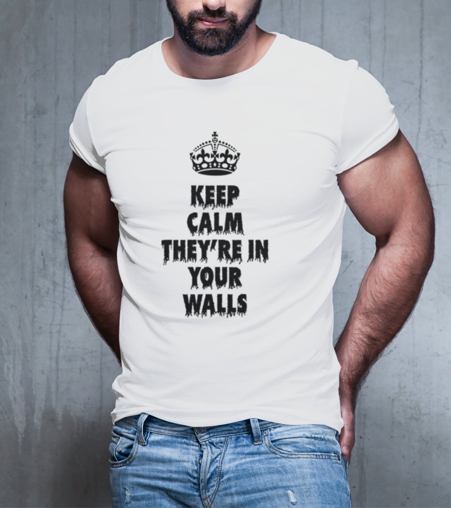 Keep Calm They're In Your Walls Crown T-Shirt