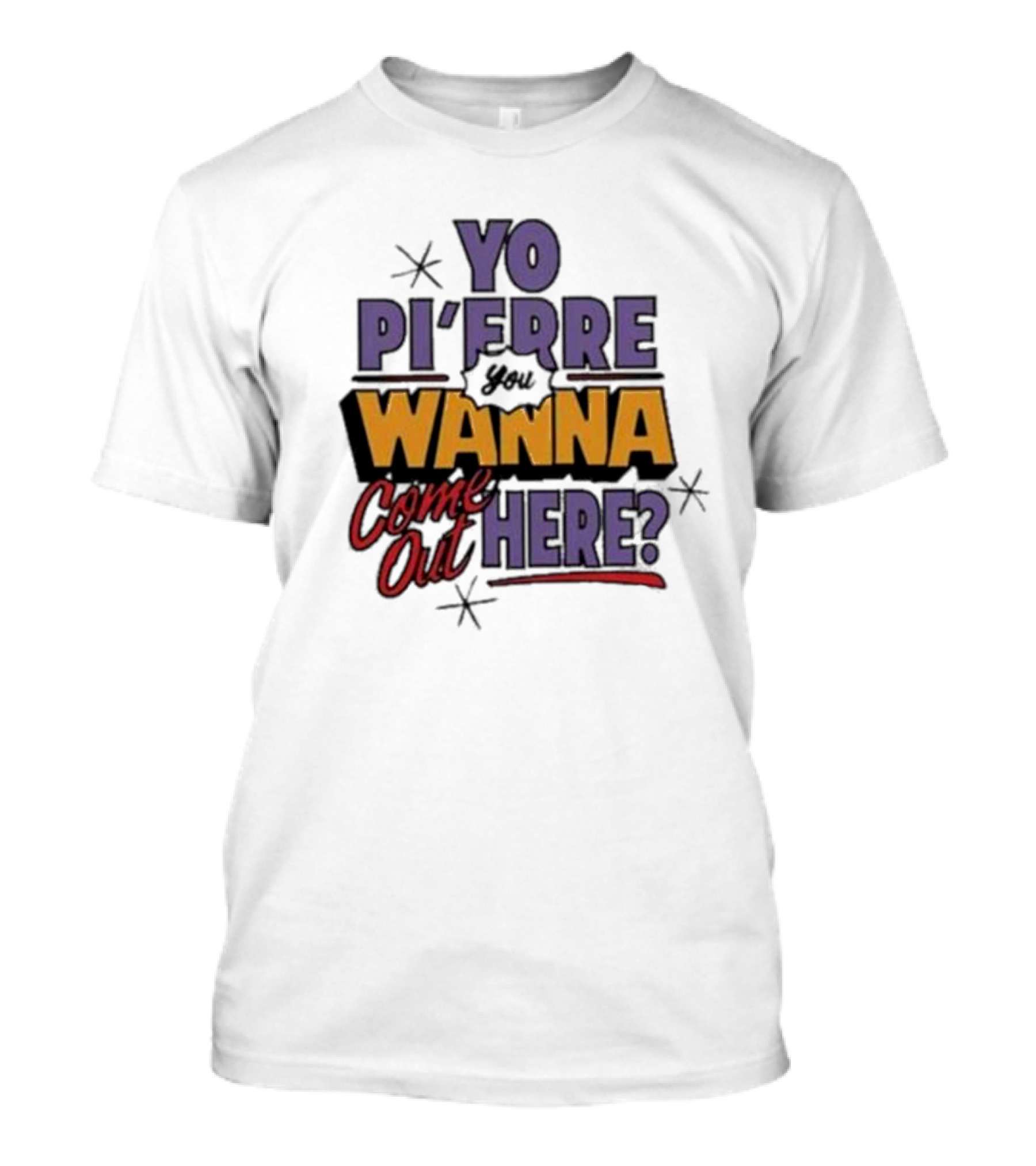 Yo Pi’Frre You Wanna Come Out Here T-Shirt