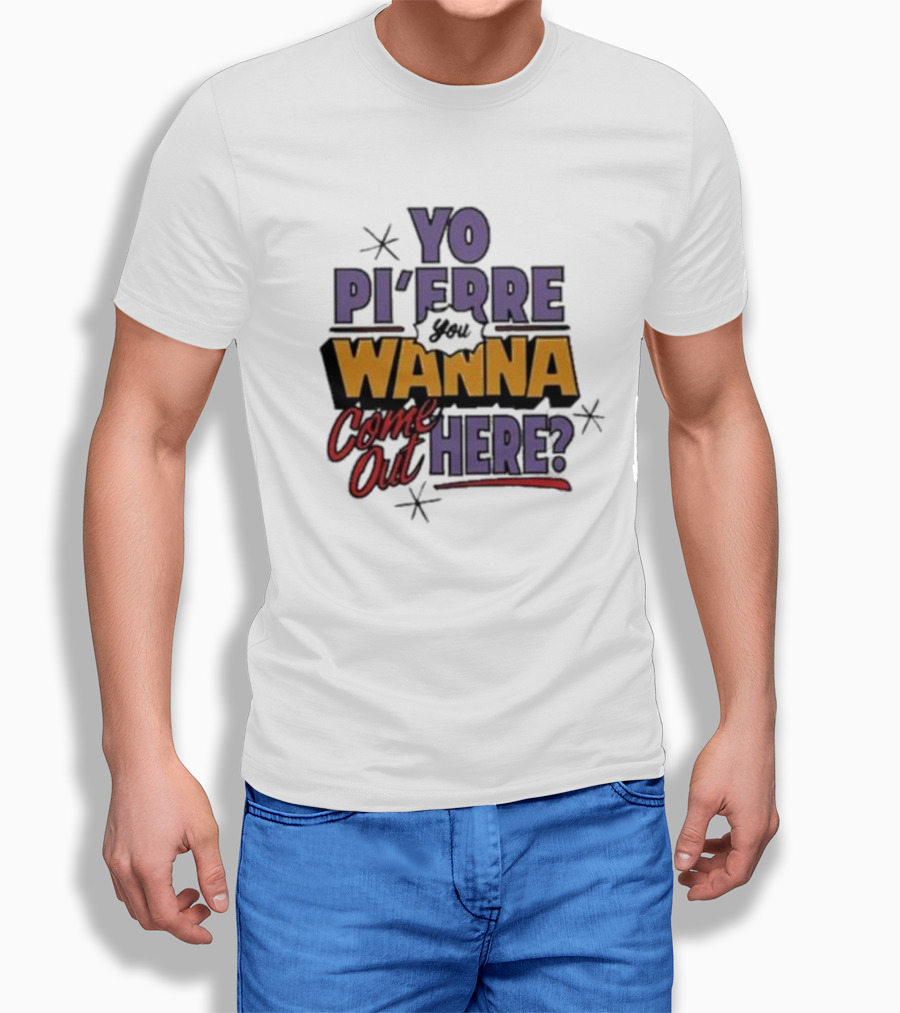 Yo Pi’Frre You Wanna Come Out Here T-Shirt