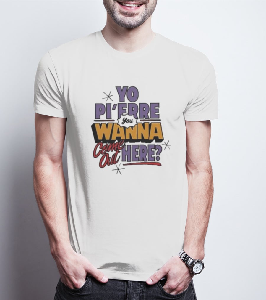 Yo Pi’Frre You Wanna Come Out Here T-Shirt