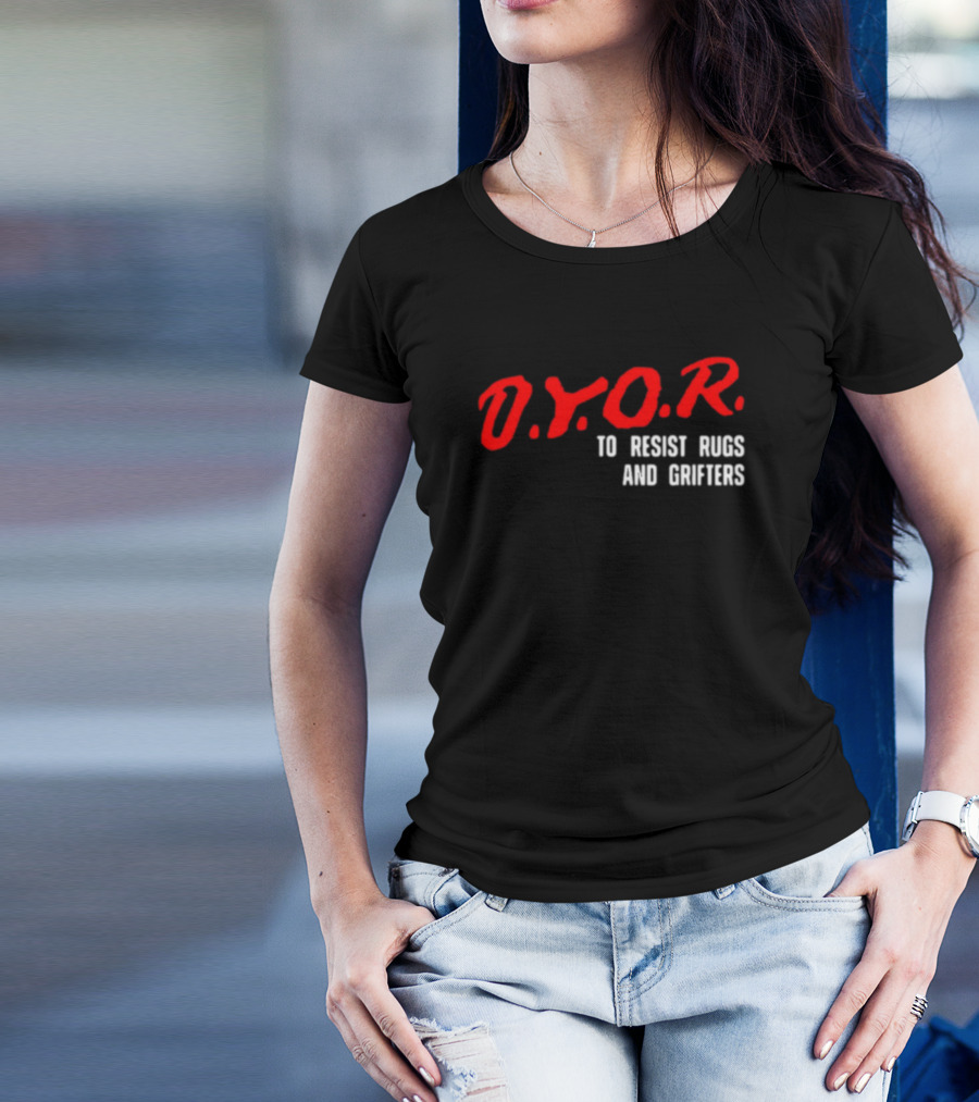 D.Y.O.R. To Resist Rugs And Grifters T-Shirt