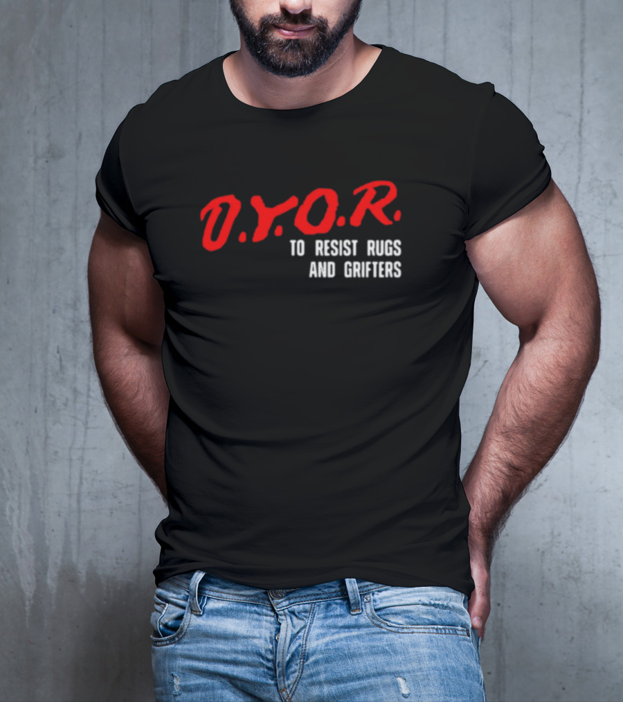 D.Y.O.R. To Resist Rugs And Grifters T-Shirt