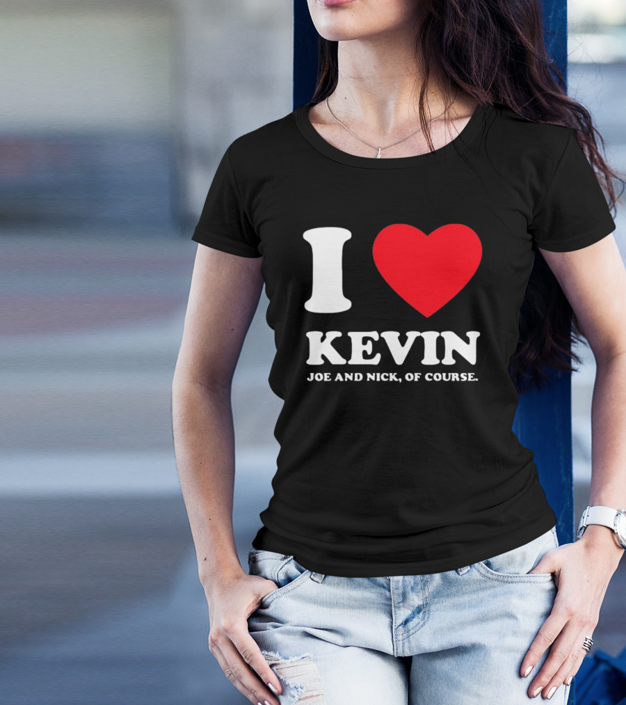 I Love Kevin Joe And Nick Of Course T-Shirt