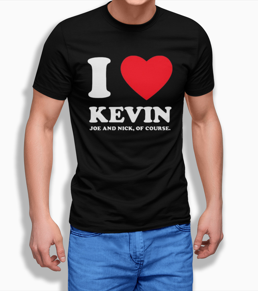 I Love Kevin Joe And Nick Of Course T-Shirt