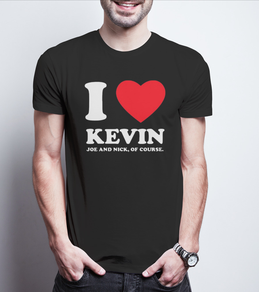 I Love Kevin Joe And Nick Of Course T-Shirt