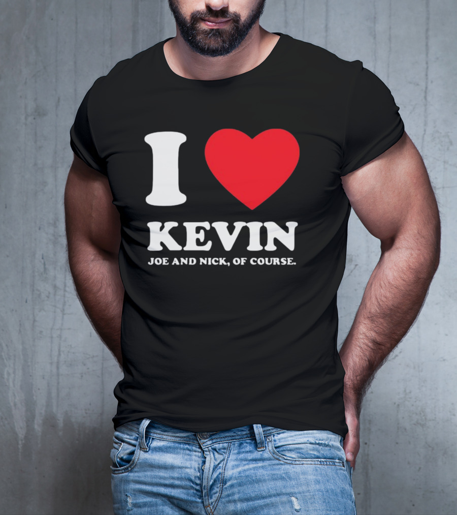 I Love Kevin Joe And Nick Of Course T-Shirt