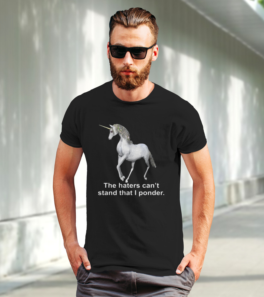 The Haters Can't Stand That I Ponder Unicorn T-Shirt