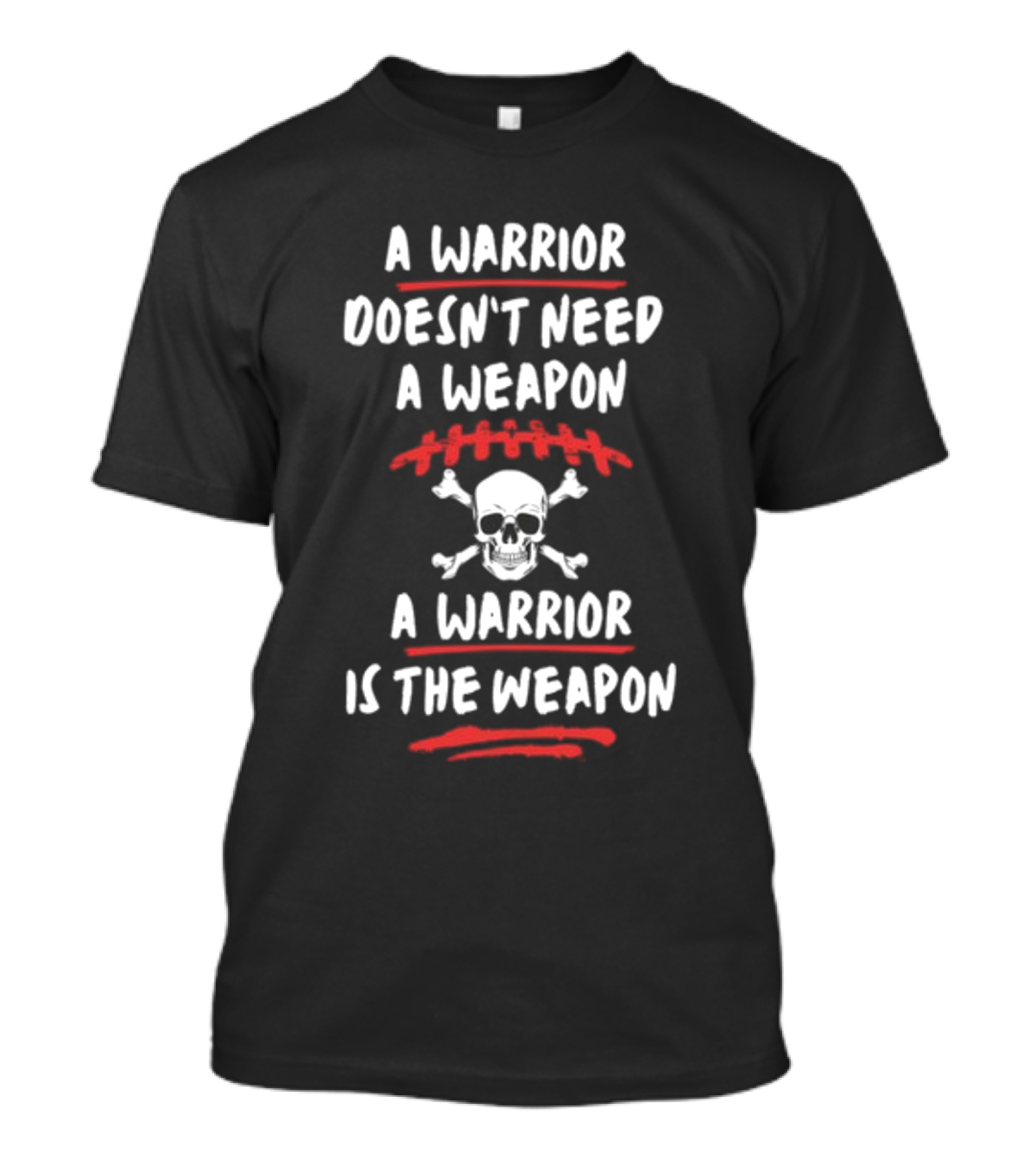 A Warrior Doesn't Need A Weapon Skulls And Crossbones Warrior Is The Weapon T-Shirt