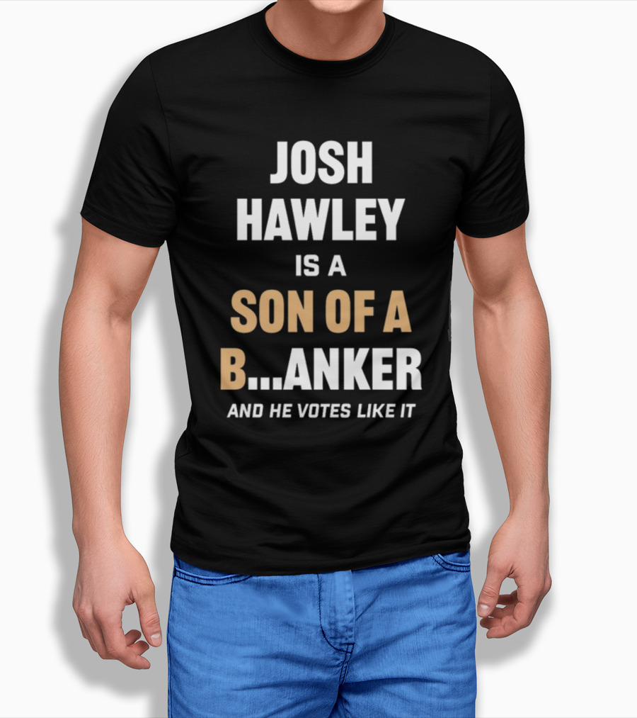 Josh Hawley Is A Son Of A B.Anker And He Votes Like It T-Shirt