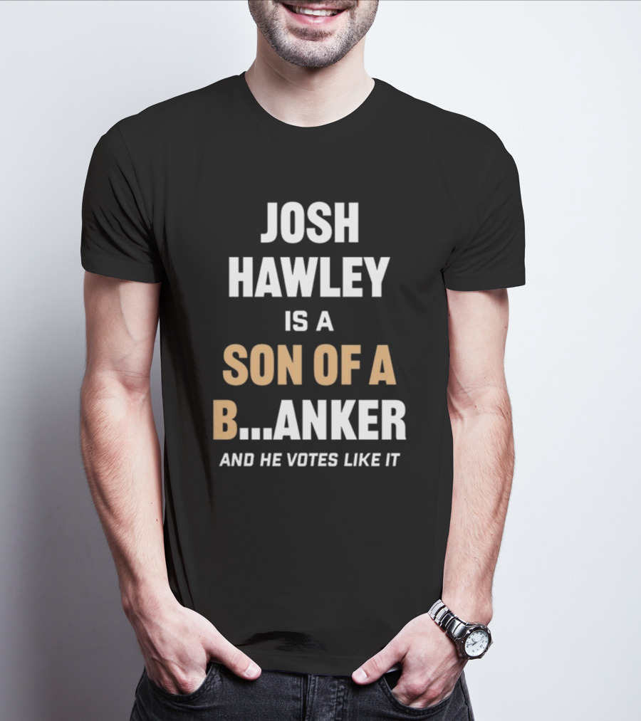 Josh Hawley Is A Son Of A B.Anker And He Votes Like It T-Shirt